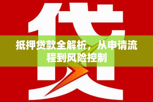 双台子抵押贷款全解析，从申请流程到风险控制