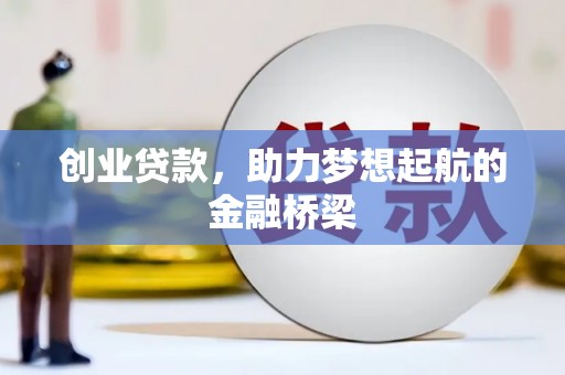 贵溪创业贷款，助力梦想起航的金融桥梁