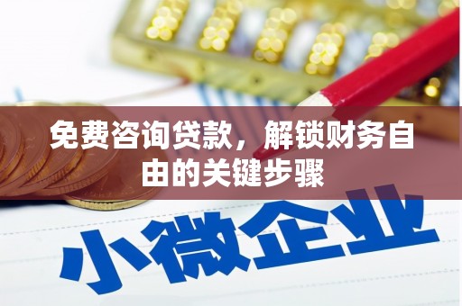 兴山免费咨询贷款，解锁财务自由的关键步骤