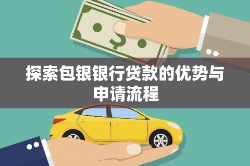 商南探索包银银行贷款的优势与申请流程