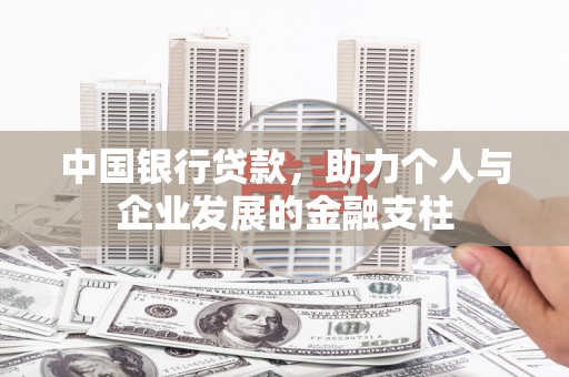 马山中国银行贷款，助力个人与企业发展的金融支柱