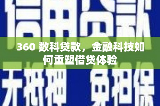 会理360 数科贷款，金融科技如何重塑借贷体验
