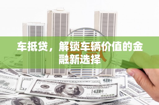 平舆车抵贷，解锁车辆价值的金融新选择
