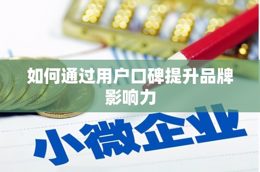 增城如何通过用户口碑提升品牌影响力