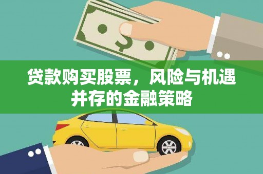 屯溪贷款购买股票，风险与机遇并存的金融策略
