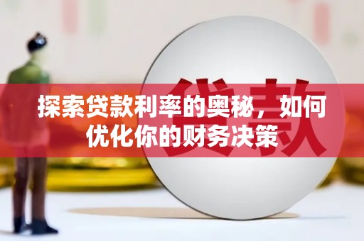 佛坪探索贷款利率的奥秘，如何优化你的财务决策