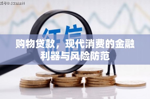 下陆购物贷款，现代消费的金融利器与风险防范