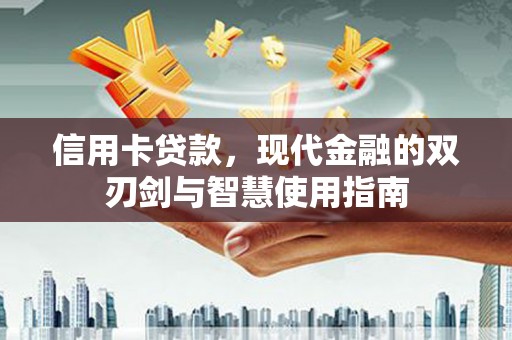 禄丰信用卡贷款，现代金融的双刃剑与智慧使用指南