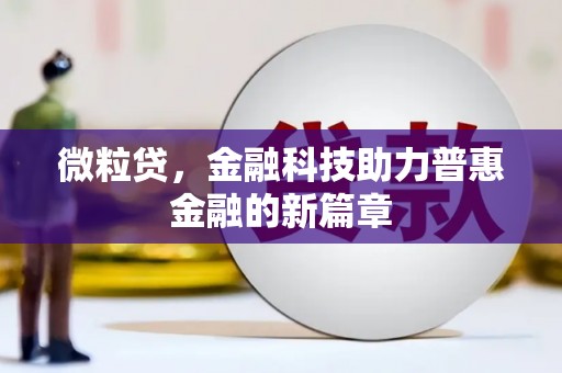 新北微粒贷，金融科技助力普惠金融的新篇章