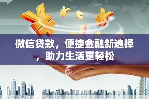 源汇微信贷款，便捷金融新选择，助力生活更轻松