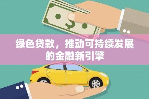 崖州绿色贷款，推动可持续发展的金融新引擎