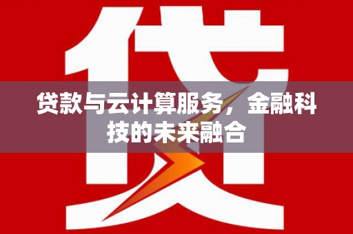 济宁贷款与云计算服务，金融科技的未来融合