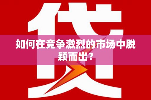 秀屿如何在竞争激烈的市场中脱颖而出? 秀屿如何在竞争激烈的市场中脱颖而出?