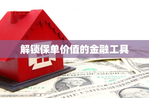 祁县解锁保单价值的金融工具